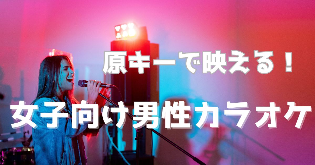 女性が原キーのまま歌っても違和感がない男性曲10選を紹介するカラオケ特集記事のアイキャッチ画像
